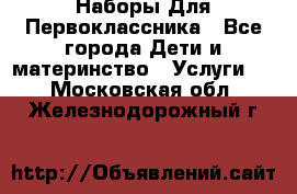 Наборы Для Первоклассника - Все города Дети и материнство » Услуги   . Московская обл.,Железнодорожный г.